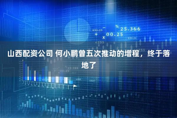 山西配资公司 何小鹏曾五次推动的增程，终于落地了
