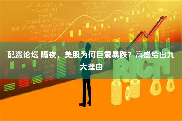 配资论坛 隔夜，美股为何巨震暴跌？高盛给出九大理由