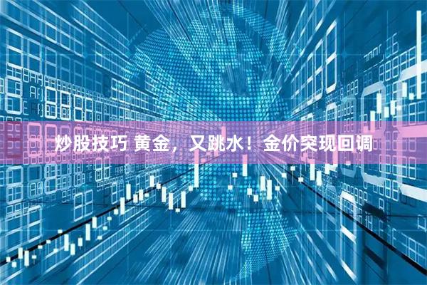 炒股技巧 黄金，又跳水！金价突现回调